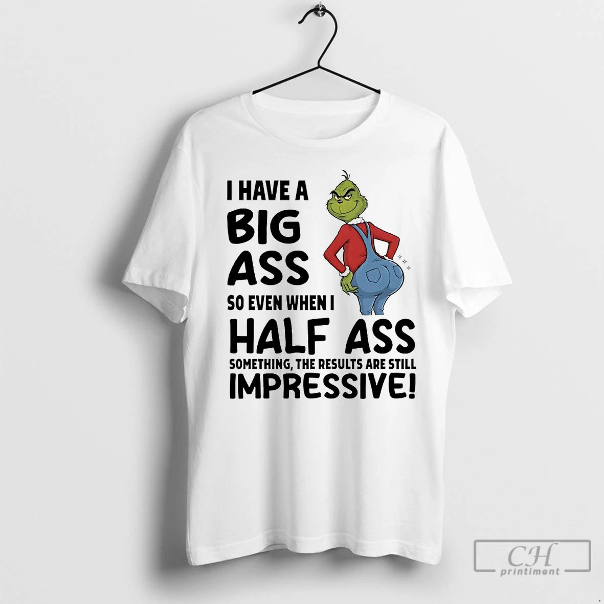 Premium Grinch I Have A Big Ass So Even When I Half Ass Something Impressive Shirt Hoodie Sweatshirt | PurePodTees.com