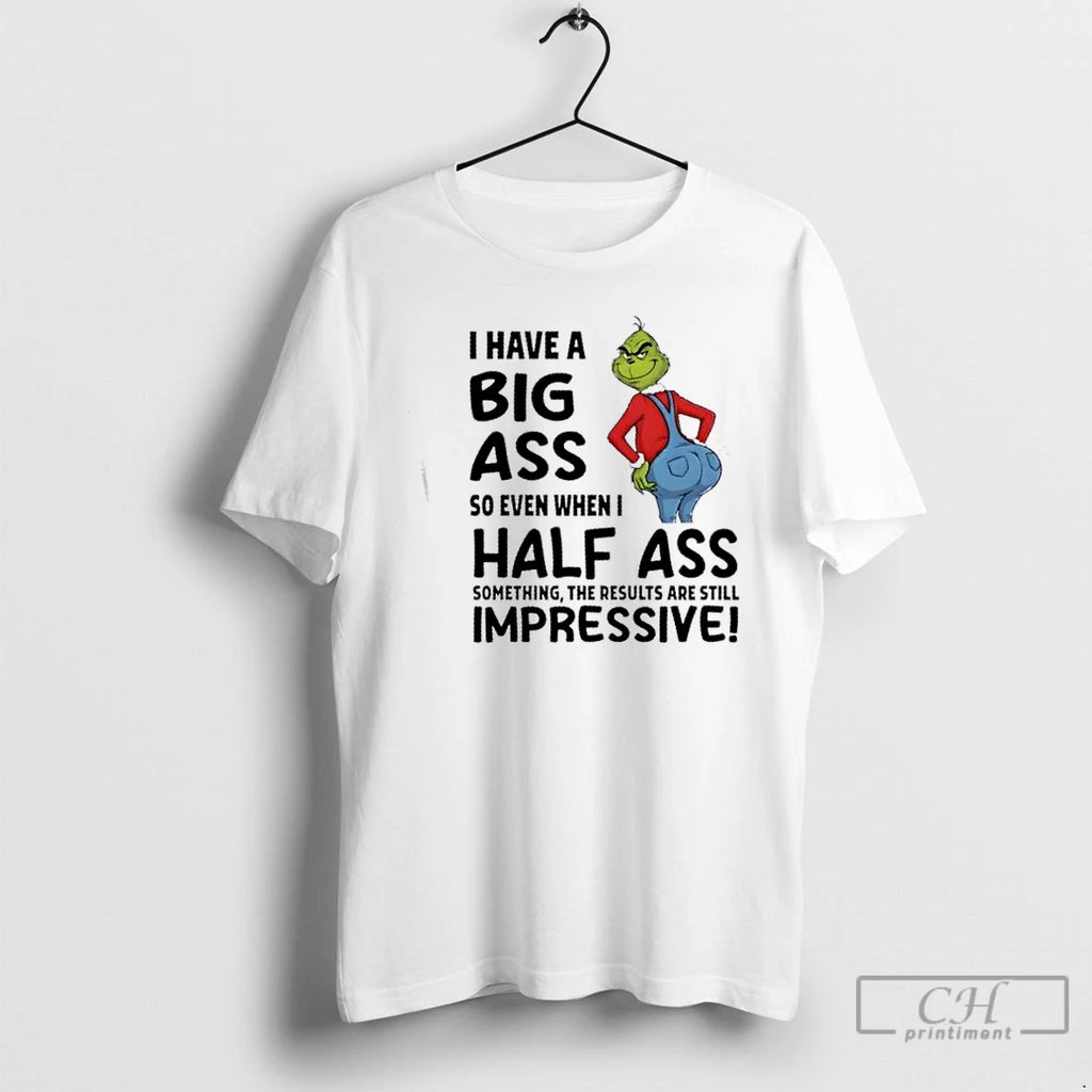Premium Grinch I Have A Big Ass So Even When I Half Ass Something The Shirt Hoodie Sweatshirt | PurePodTees.com