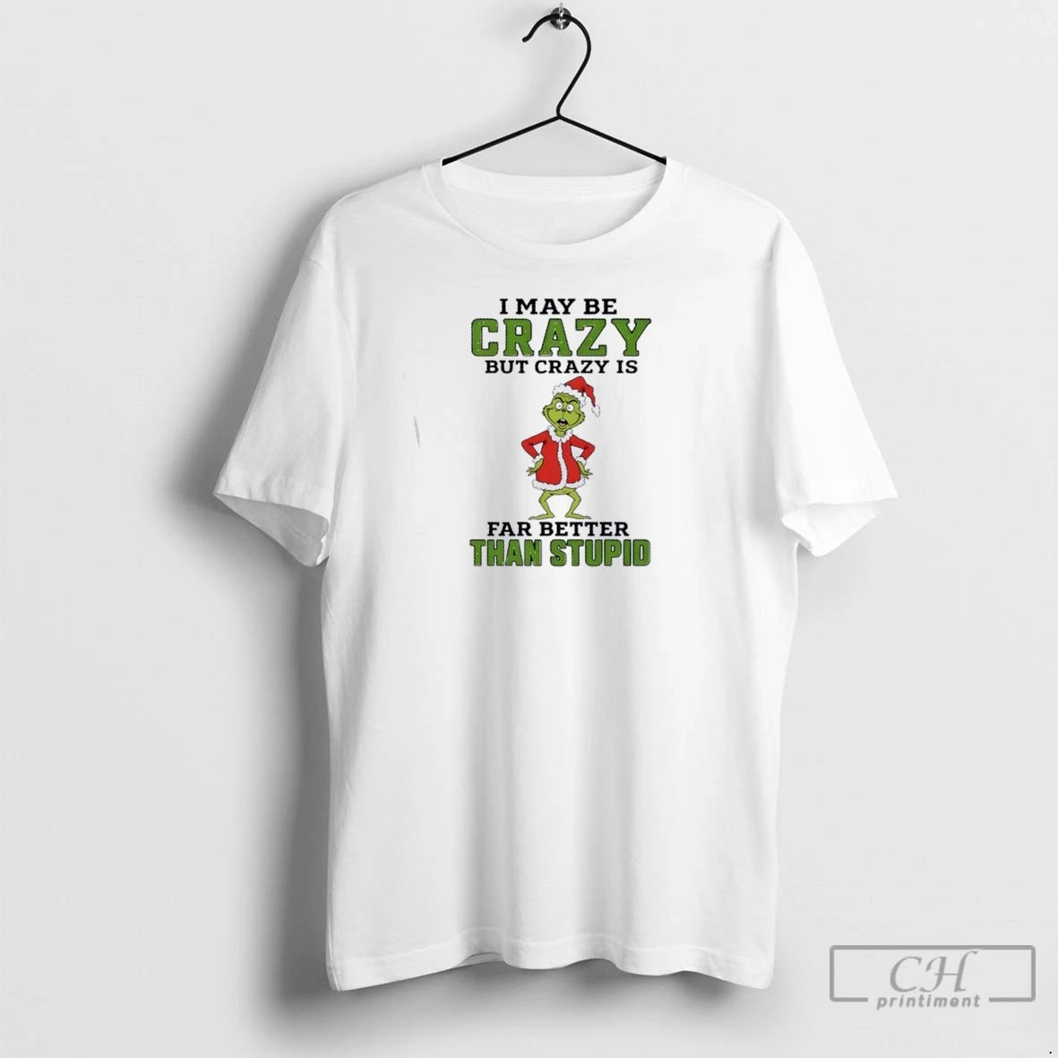 Premium Grinch I May Be Crazy But Crazy Is Far Better Than Stupid Christmas Shirt Hoodie Sweatshirt | PurePodTees.com