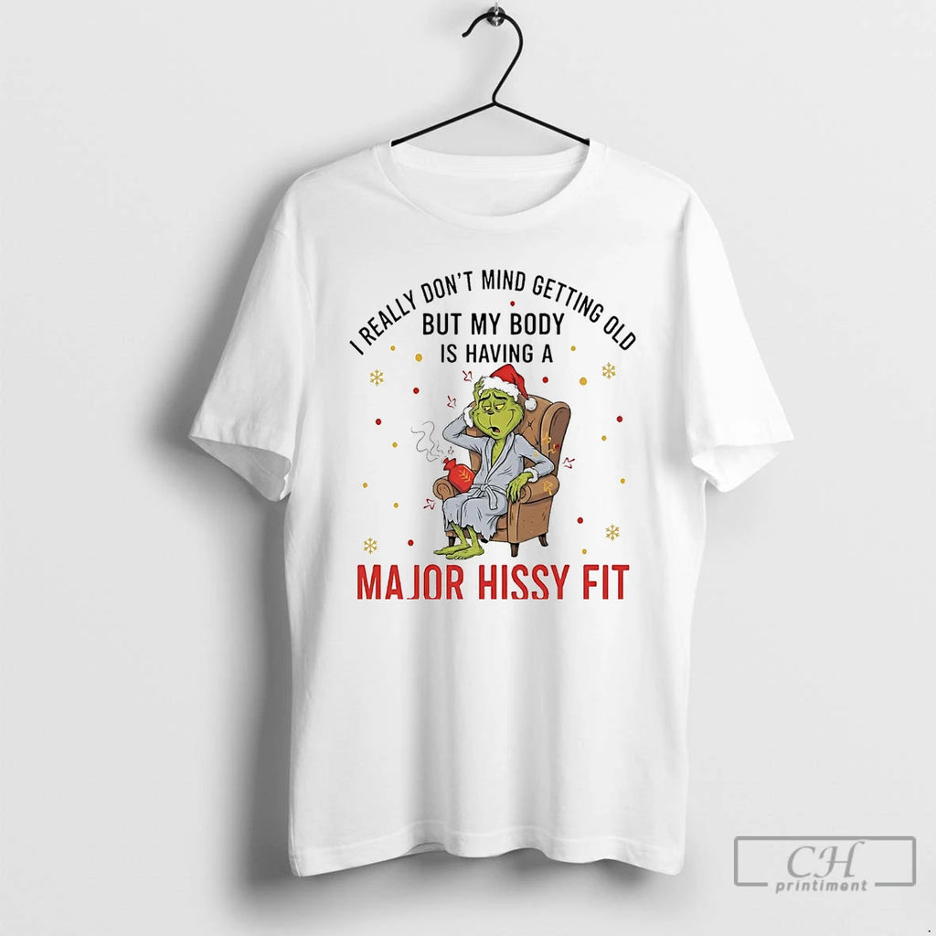 Premium Grinch I Really Dont Mind Getting Old My Body Is Having A Major Hissy Shirt Hoodie Sweatshirt | PurePodTees.com