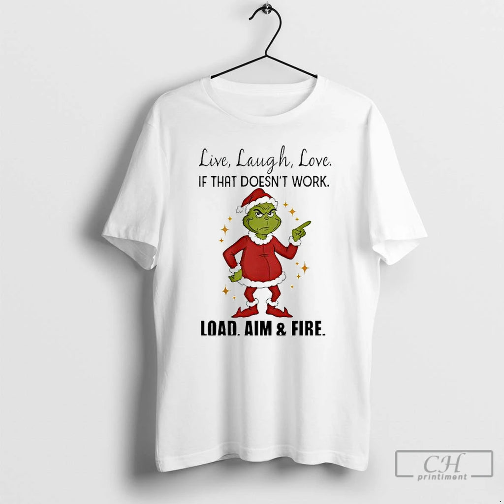 Premium Grinch Santa Live Laugh Love If That Doesnt Work Load Aim And Fire Shirt Hoodie Sweatshirt | PurePodTees.com
