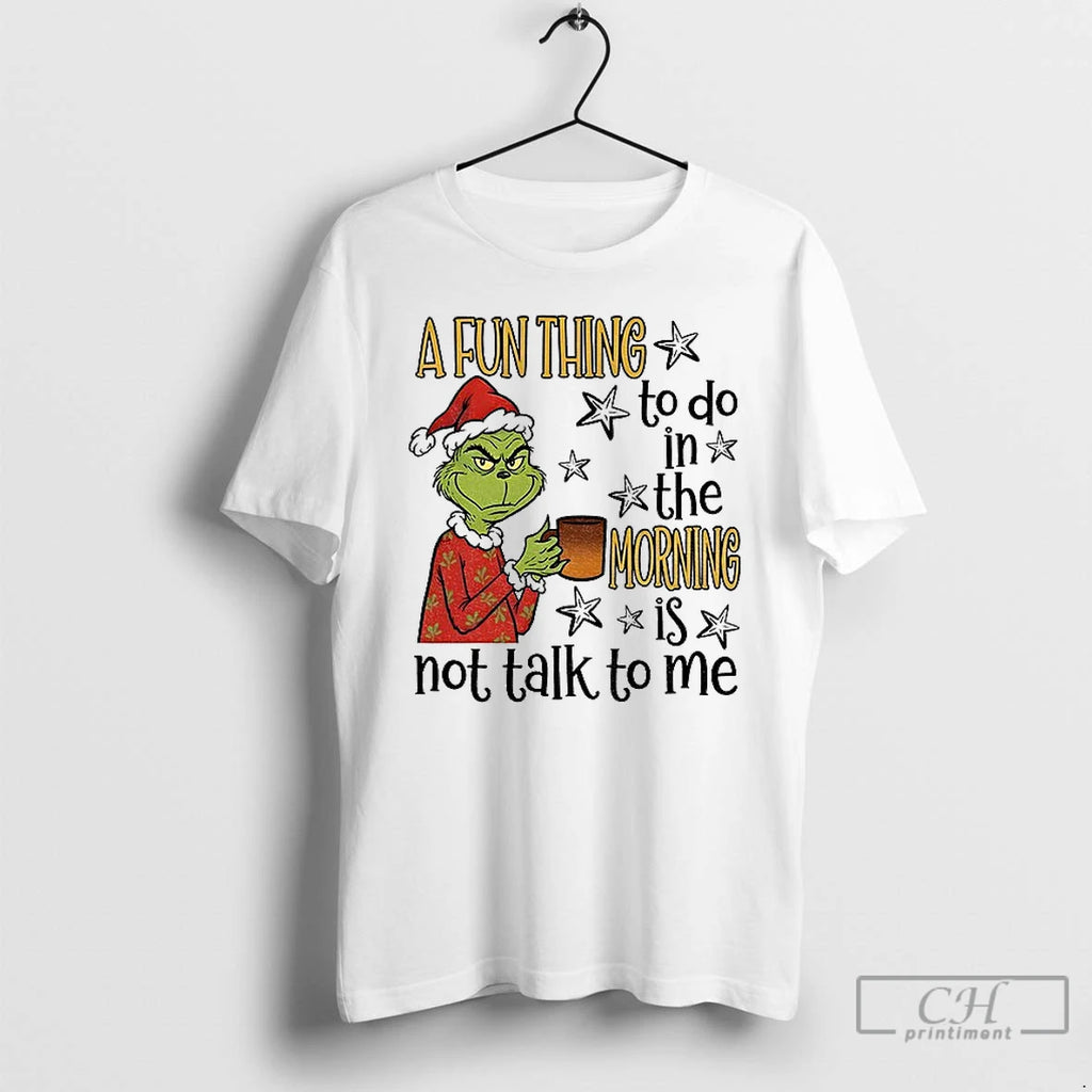 Premium Grinch Santa A Fun Thing To Do In The Morning Is Not Talk To Shirt Hoodie Sweatshirt | PurePodTees.com