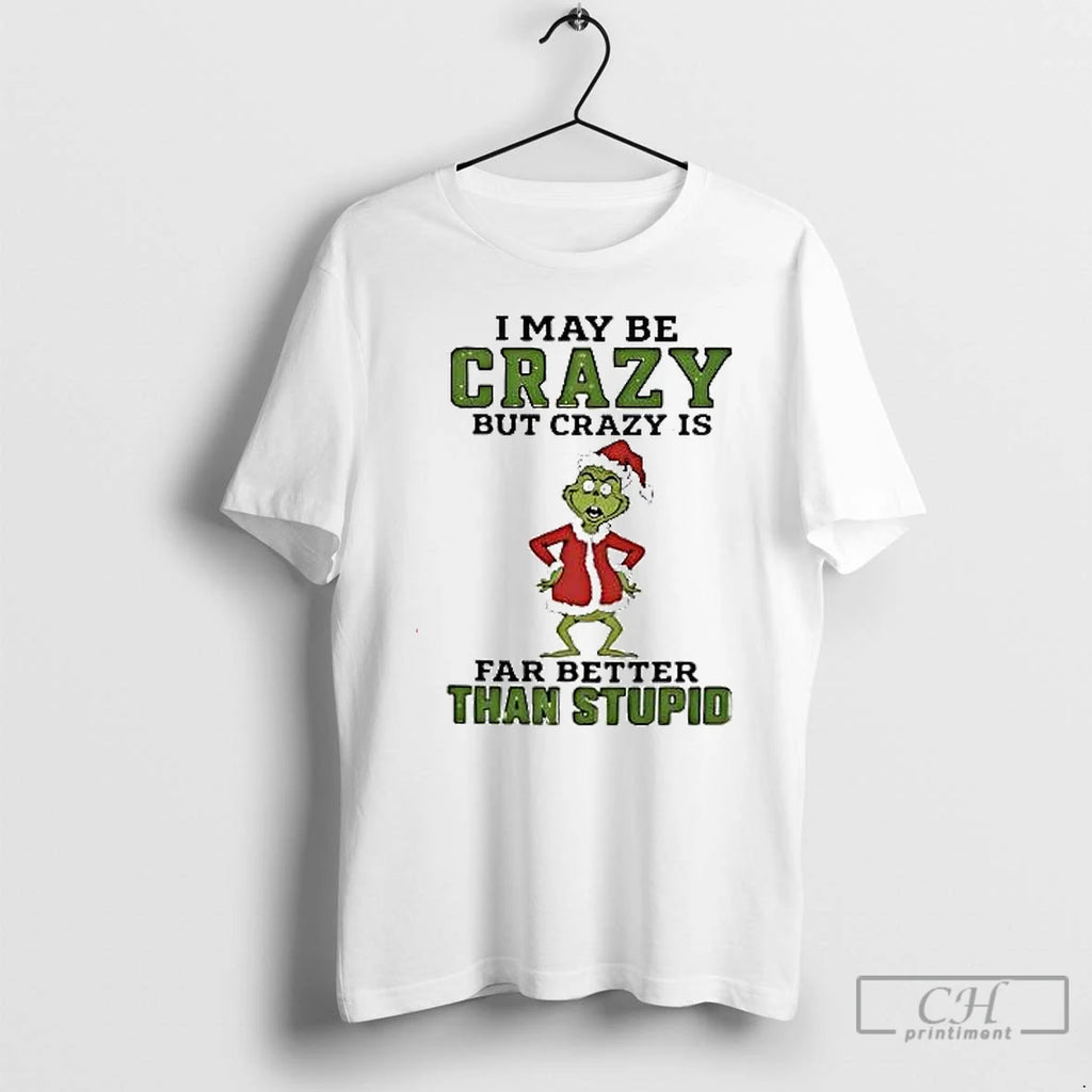 Premium Grinch Santa Hat I May Be Crazy But Crazy Is Far Better Than Stupid Shirt Hoodie Sweatshirt | PurePodTees.com