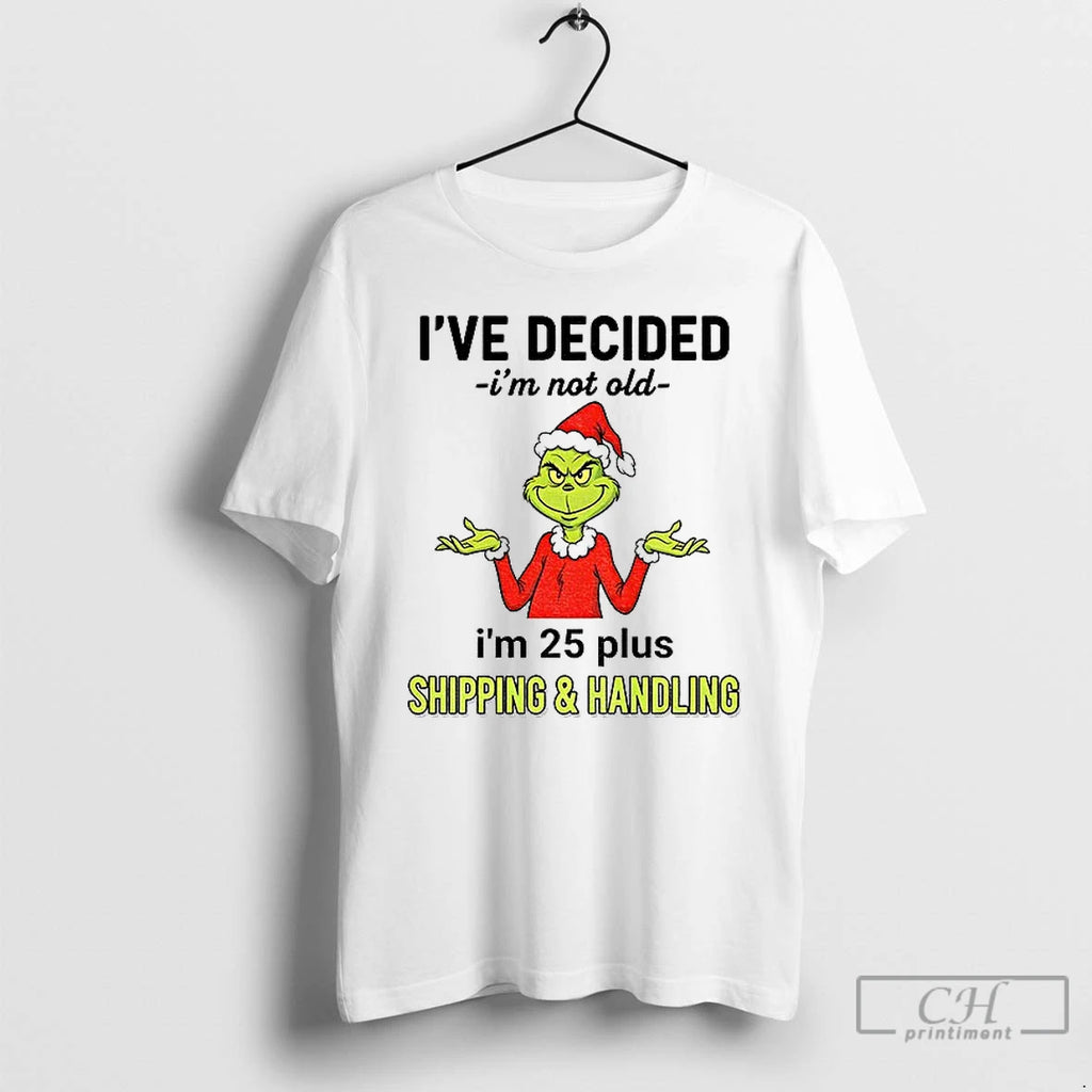 Premium Grinch Santa Hat Ive Decided Im Not Old Im 25 Plus Shipping And Handling Shirt Hoodie Sweatshirt | PurePodTees.com