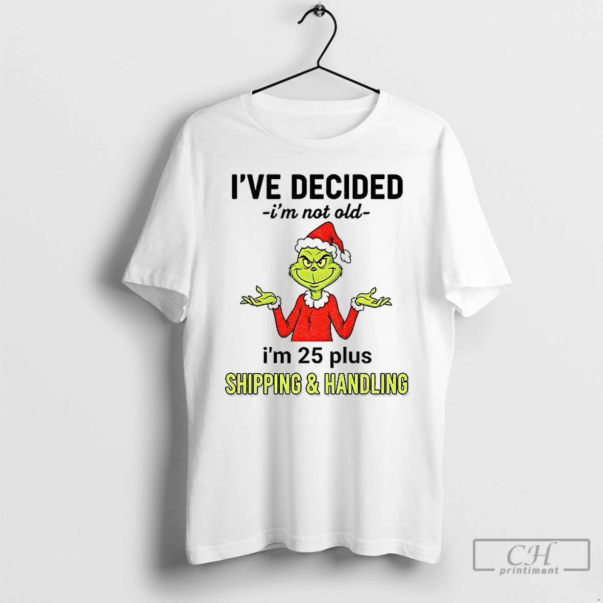 Premium Grinch Santa Hat Ive Decided Im Not Old Im 25 Plus Shipping And Handling Shirt Hoodie Sweatshirt | PurePodTees.com