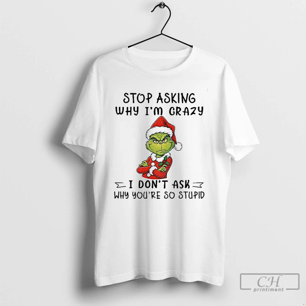 Premium Grinch Santa Hat Stop Asking Why Im Crazy I Dont Ask Why Youre So Shirt Hoodie Sweatshirt | PurePodTees.com