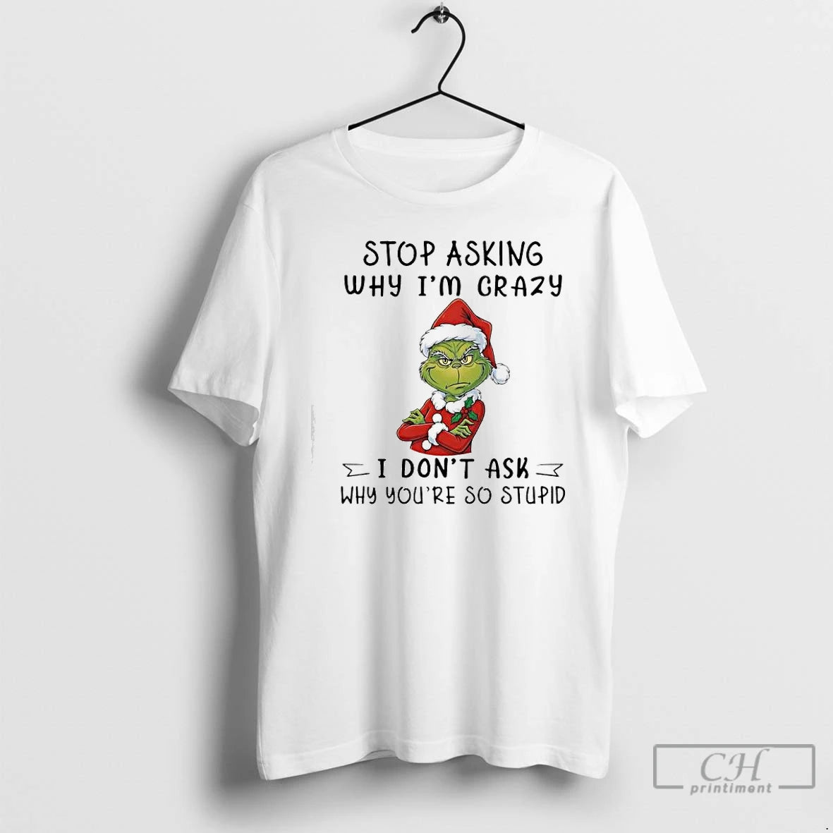 Premium Grinch Santa Stop Asking Why Im Crazy I Dont Ask Why Youre So Stupid Shirt Hoodie Sweatshirt | PurePodTees.com