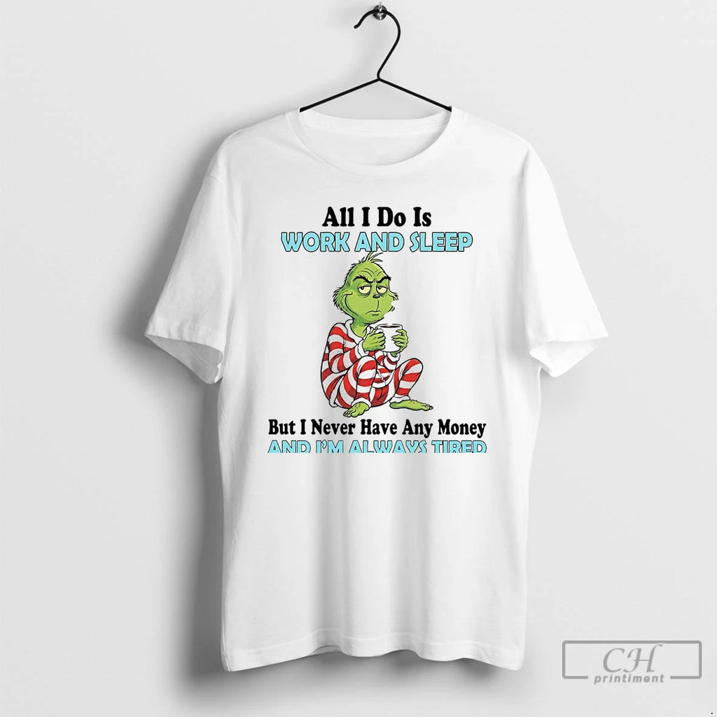 Premium Grinch All I Do Is Work And Sleep And Im Always Tired T Shirts Hoodie Sweatshirt | PurePodTees.com