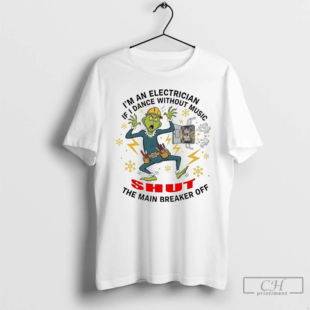 Premium Grinch If I Dance Without Music Im An Electrician Shut The Main Breaker Off Shirt Hoodie Sweatshirt | PurePodTees.com
