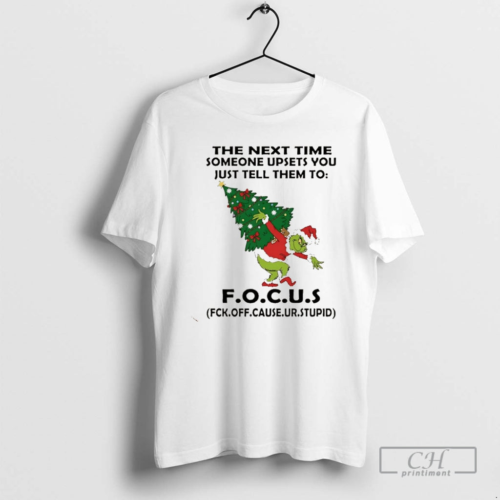 Premium Grinch The Next Time Someone Upsets You Just Tell Them To Focus Christmas Christmas Shirt Hoodie Sweatshirt