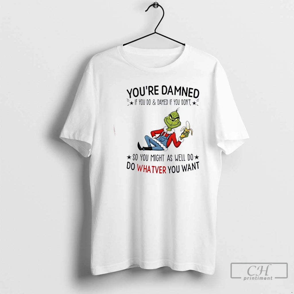 Premium Grinch Youre Damned If You Do And Damed If You Dont So You Might Shirt Hoodie Sweatshirt | PurePodTees.com