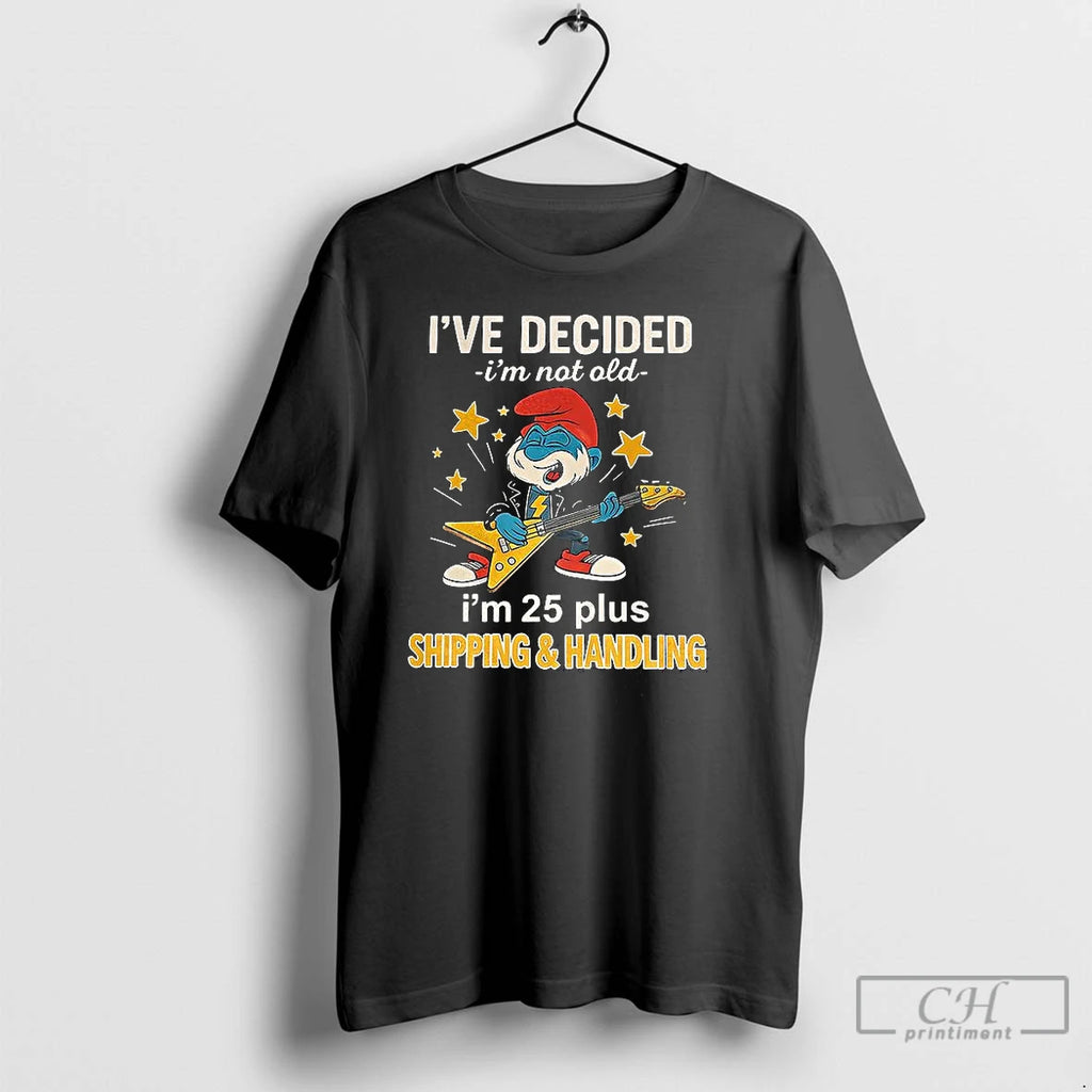 Premium Grouchy Smurf Ive Decided Im Not Old Im 25 Plus T Shirts Hoodie Sweatshirt | PurePodTees.com