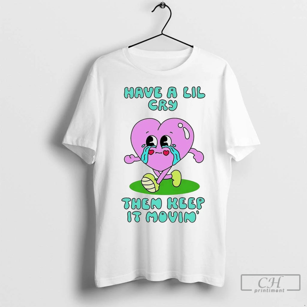 Premium Heart Have A Lil Cry Then Keep It Movin Shirt Hoodie Sweatshirt | PurePodTees.com