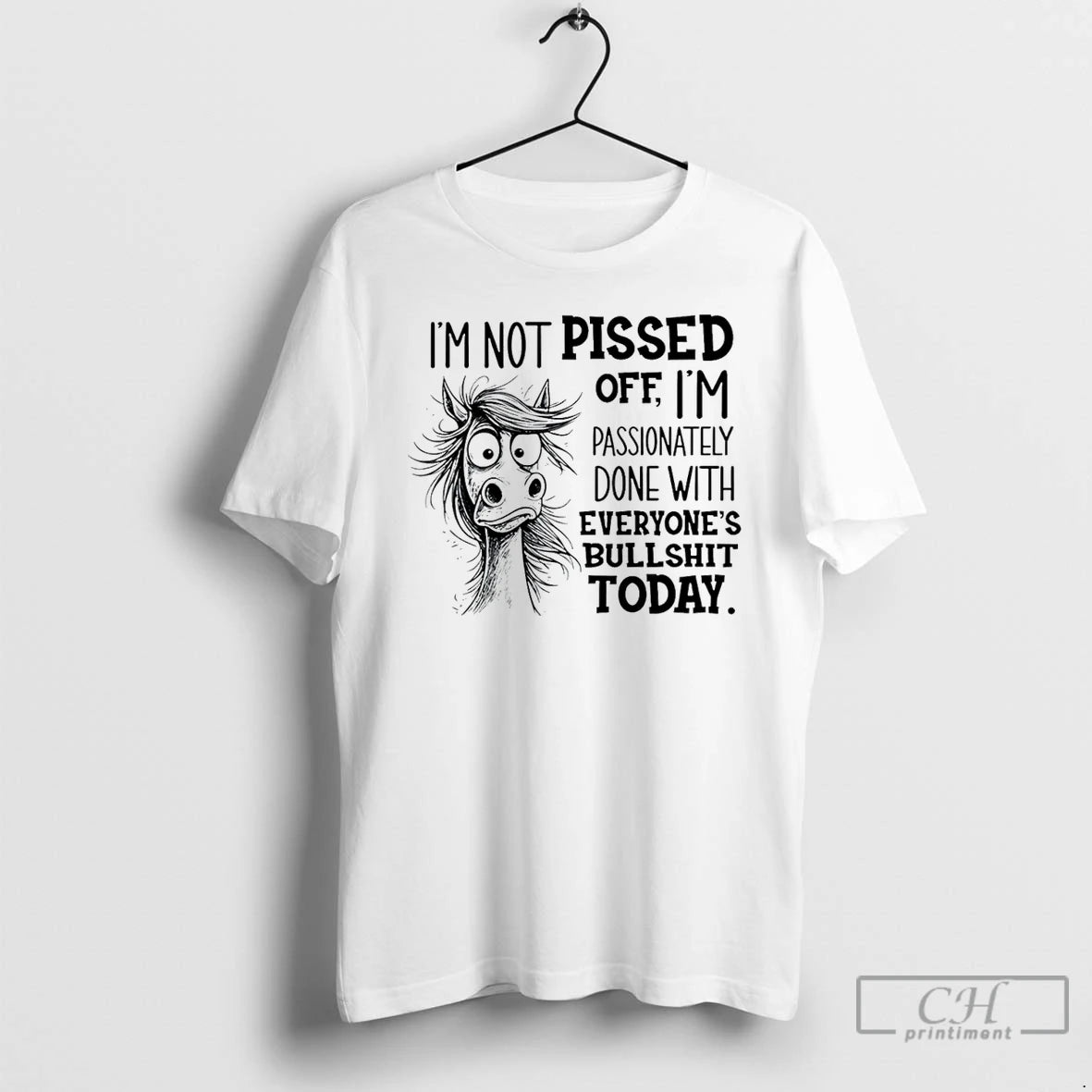 Premium Horse Im Not Pissed Off Im Passionately Done With Everyones Bullshit Today T Shirts Hoodie Sweatshirt