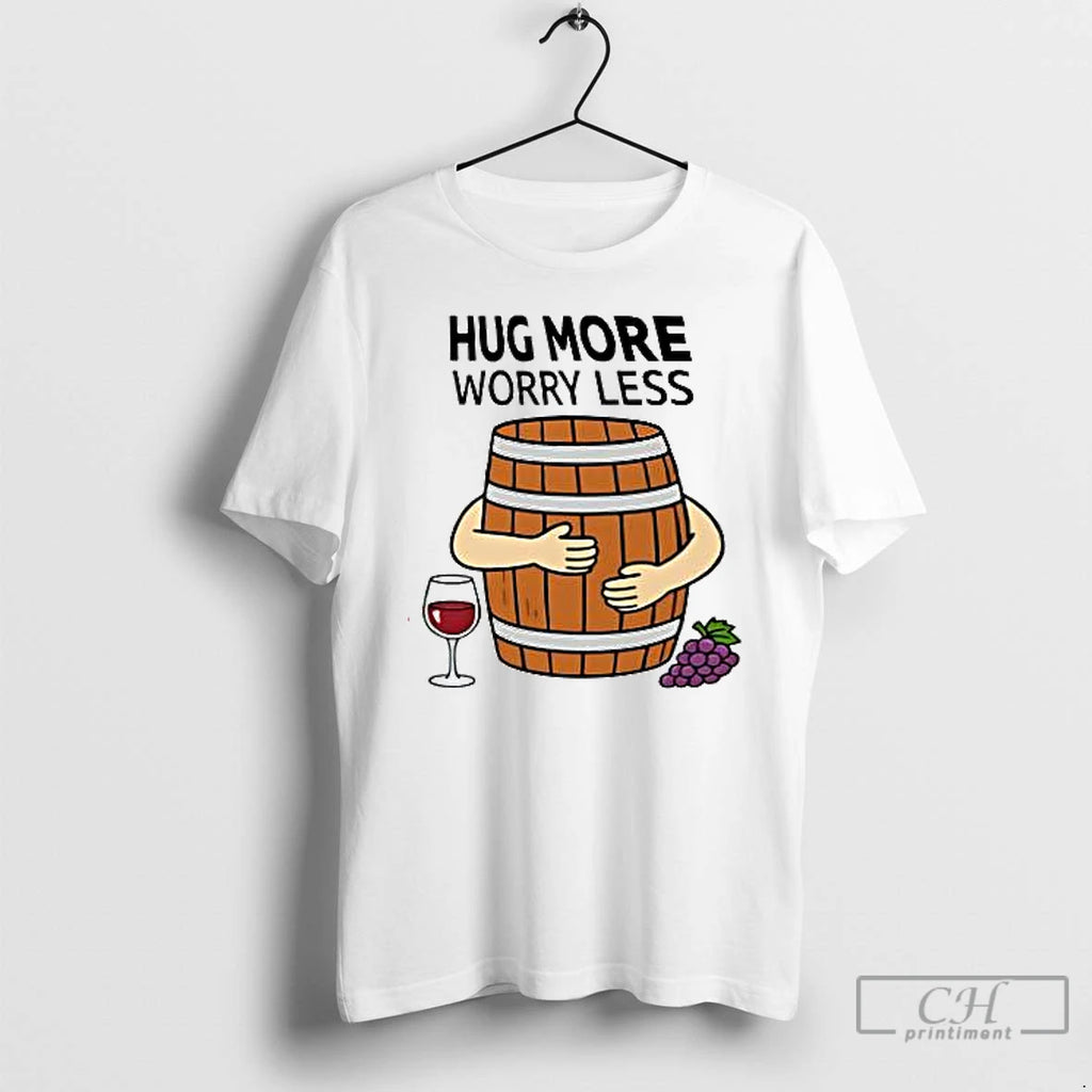 Premium Hug More Worry Less Wine Barrel Simple T Shirts Hoodie Sweatshirt | PurePodTees.com