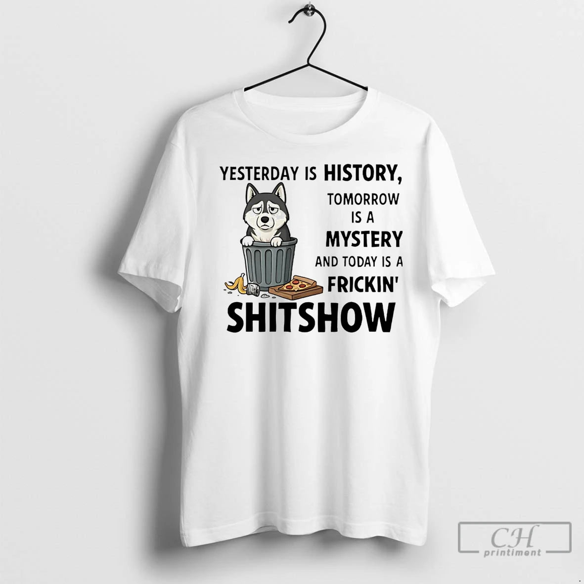 Premium Husky Yesterday Is History Tomorrow Is A Mystery Fricking Shitshow Shirt Hoodie Sweatshirt | PurePodTees.com