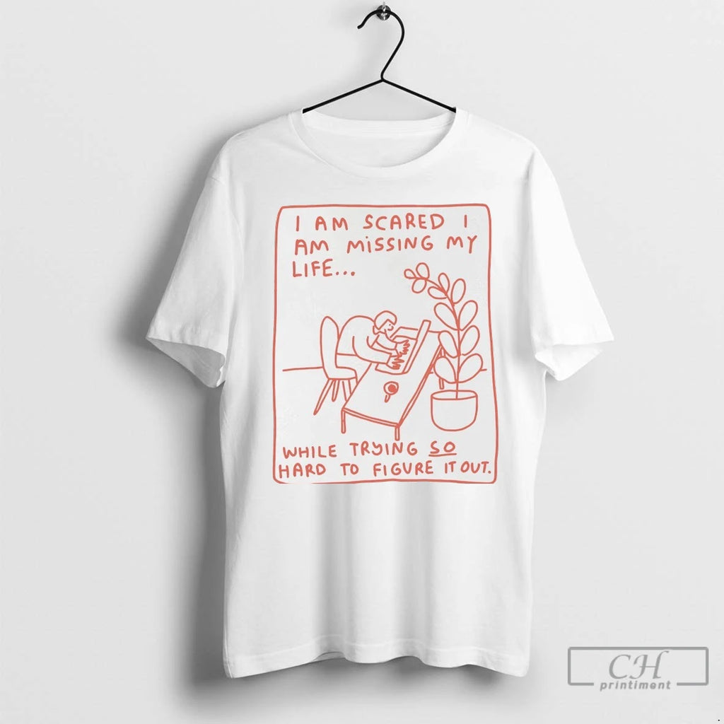 Premium I Am Scared Am Missing My Life While Trying So Hard To Figure It Shirt Hoodie Sweatshirt | PurePodTees.com
