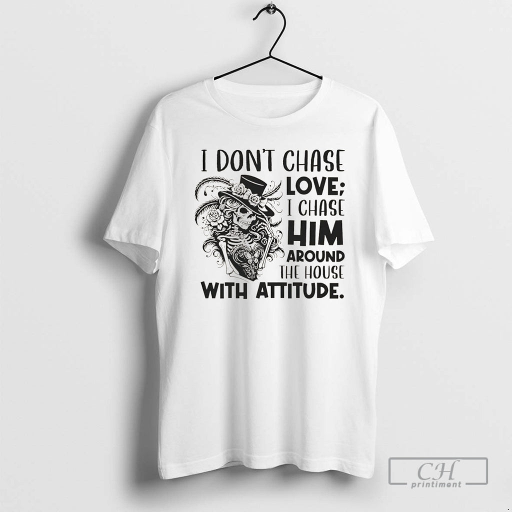 Premium I Dont Chase Love I Chase Him Around The House With Attitude Christmas Shirt Hoodie Sweatshirt | PurePodTees.com
