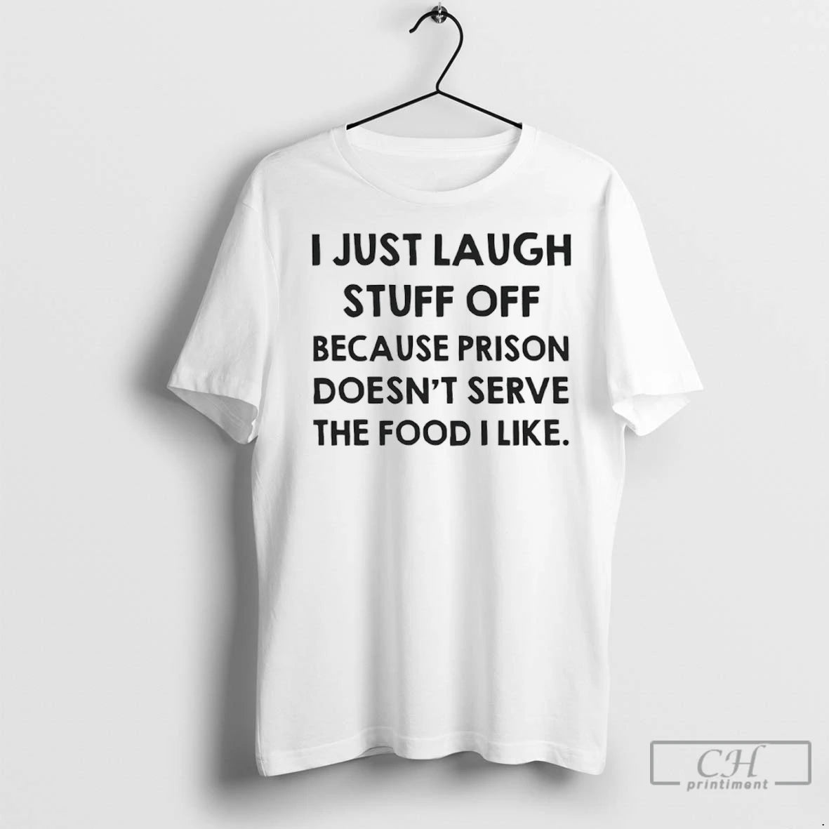 Premium I Just Laugh Stuff Off Because Prison Doesnt Serve The Food I Like Shirt Hoodie Sweatshirt | PurePodTees.com