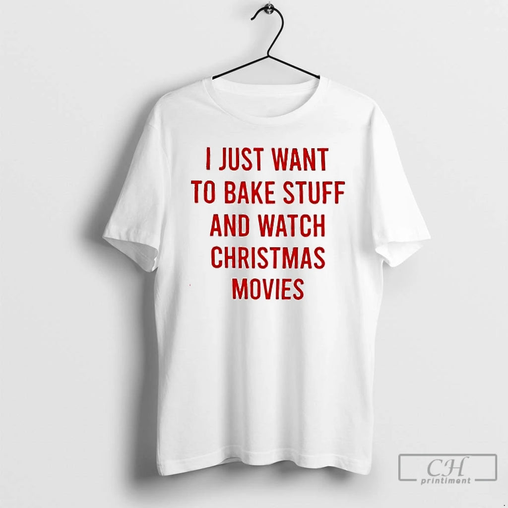 Premium I Just Want To Bake Stuff And Watch Christmas Movies T Shirts Hoodie Sweatshirt | PurePodTees.com