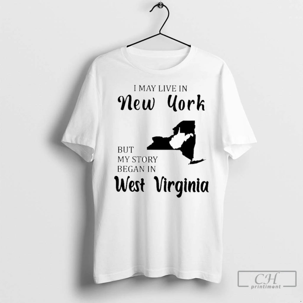 Premium I May Live In New York But My Story Began In West Virginia Shirt Hoodie Sweatshirt | PurePodTees.com