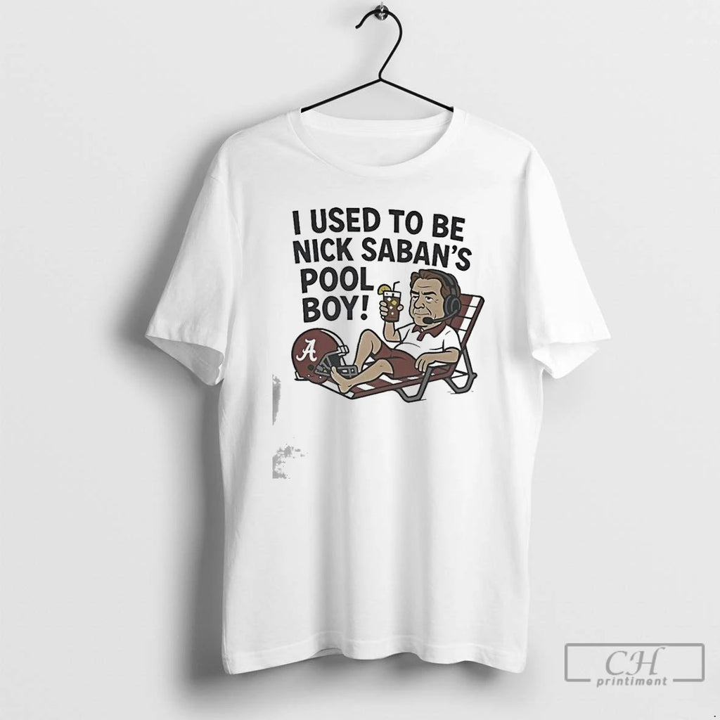 Premium I Used To Be Nick Saban S Pool Boy 2025 T Shirts Hoodie Sweatshirt | PurePodTees.com
