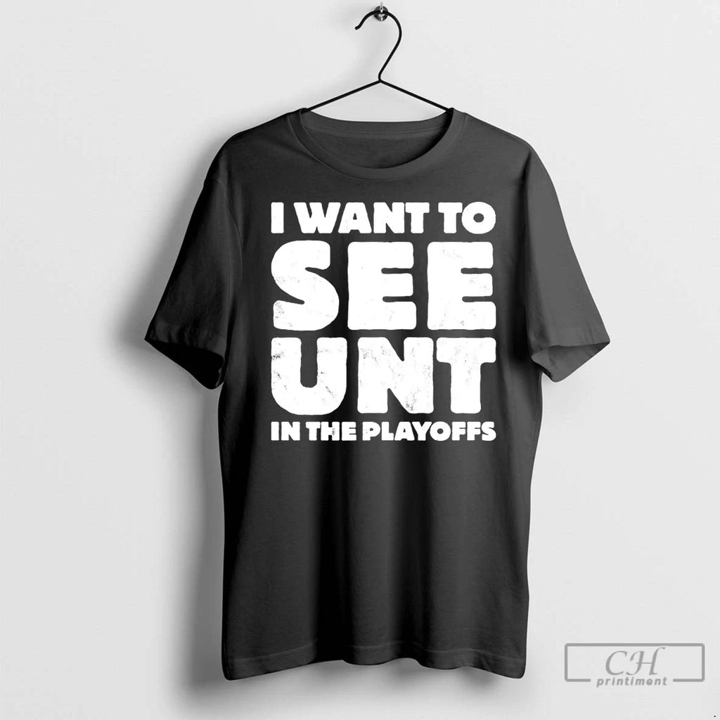 Premium I Want To See Unt In The Playoffs Shirt Hoodie Sweatshirt | PurePodTees.com