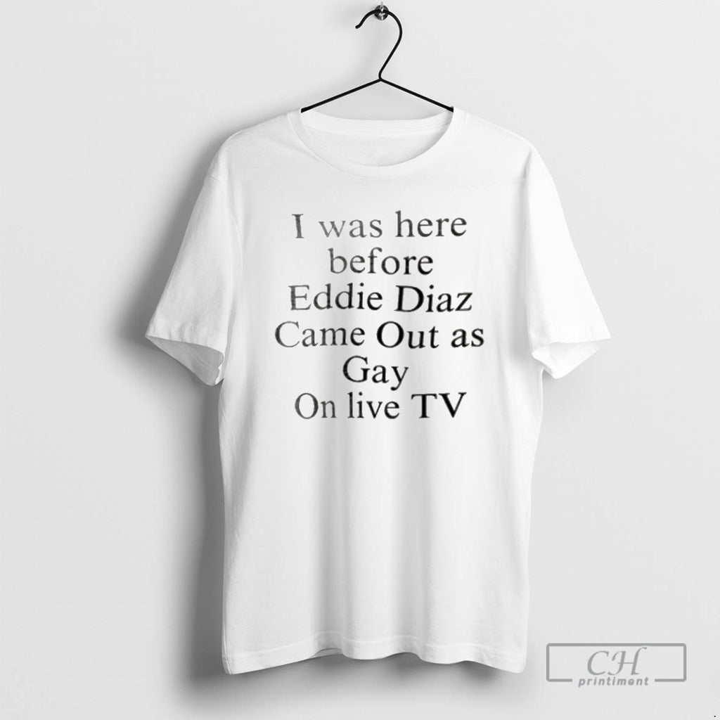 Premium I Was Here Before Eddie Diaz Came Out As Gay On Live Tv Shirt Hoodie Sweatshirt | PurePodTees.com