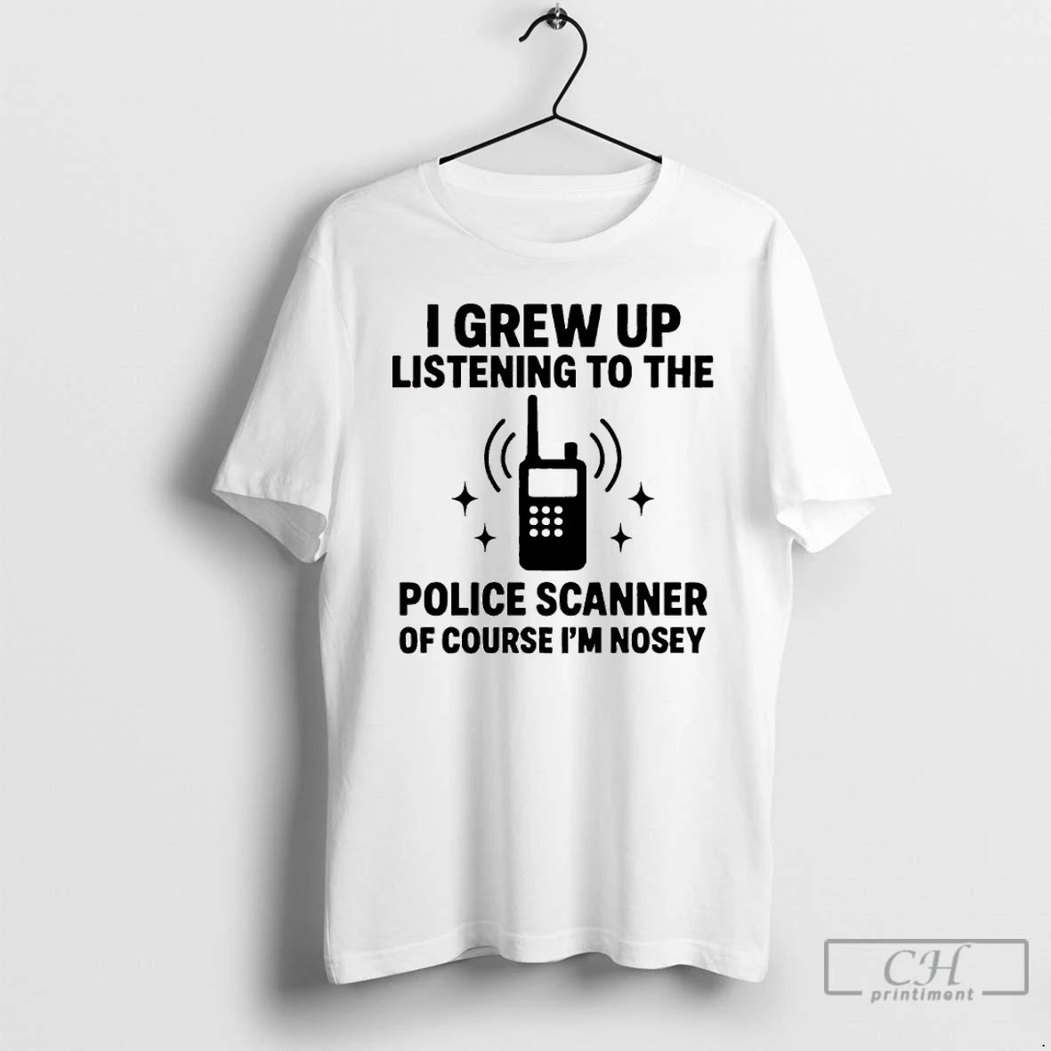 Premium I Grew Up Listening To The Police Scanner Of Course Im Nosey T Shirts Hoodie Sweatshirt | PurePodTees.com