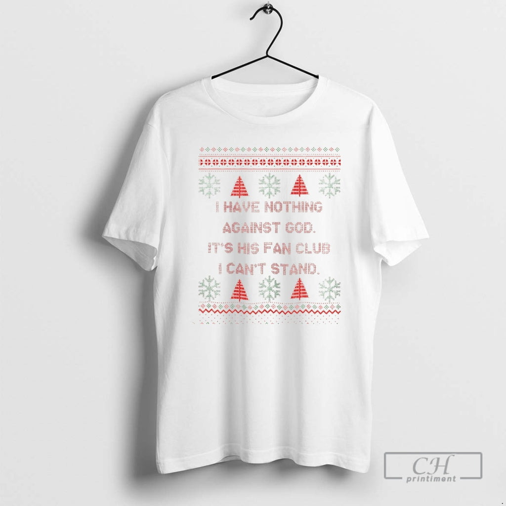Premium I Have Nothing Against God Its His Fan Club I Cant Stand Christmas Christmas Shirt Hoodie Sweatshirt