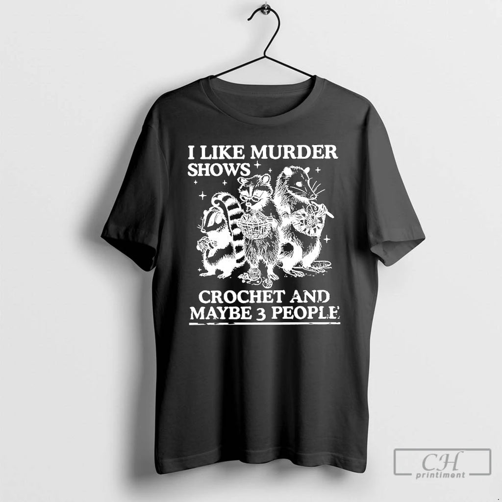 Premium I Like Murder Shows Crochet And Maybe 3 People Skunk Raccoon Weasel T Shirts Hoodie Sweatshirt | PurePodTees.com