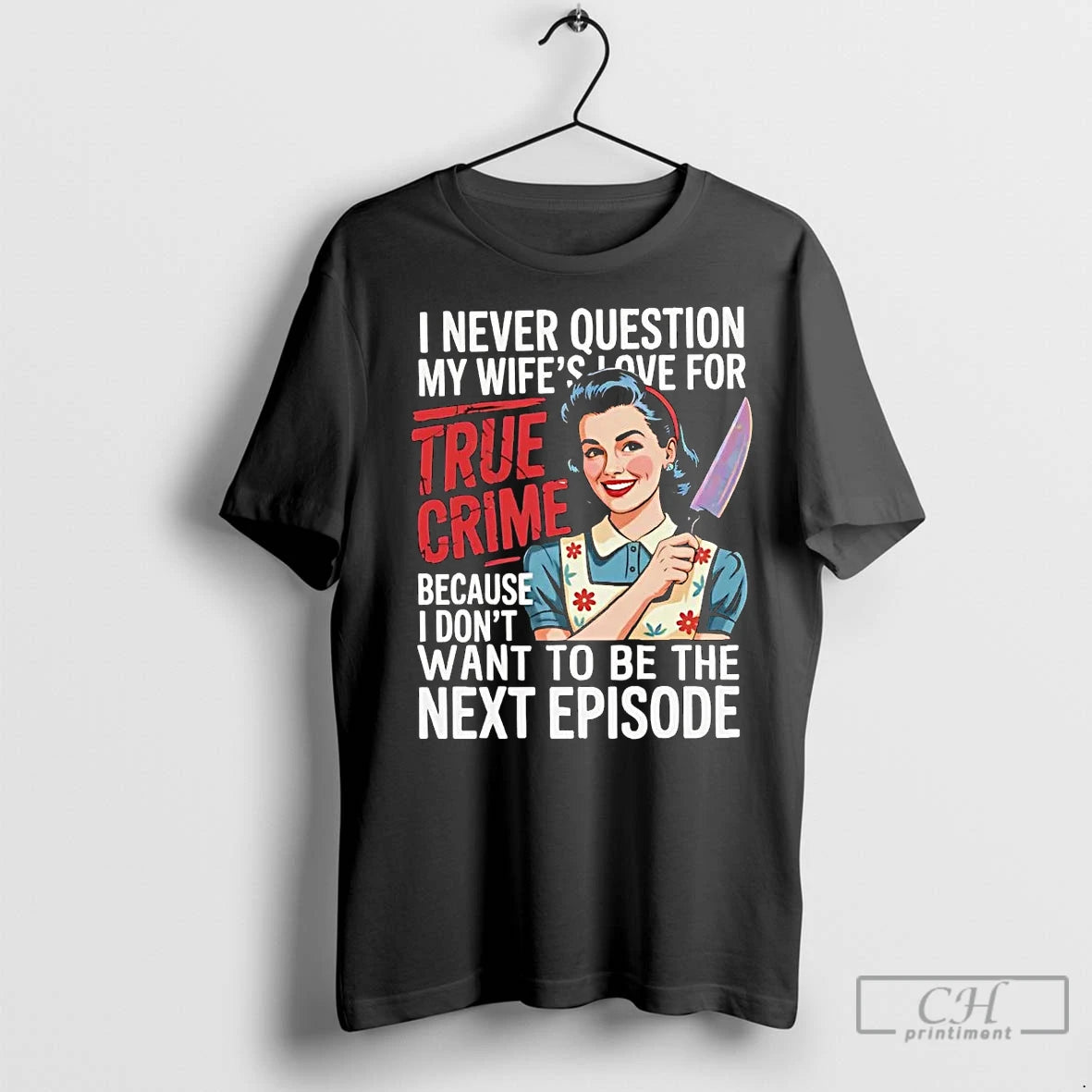 Premium I Never Question My Wifes Love For True Crime I Dont Want Next Episode Shirt Hoodie Sweatshirt | PurePodTees.com