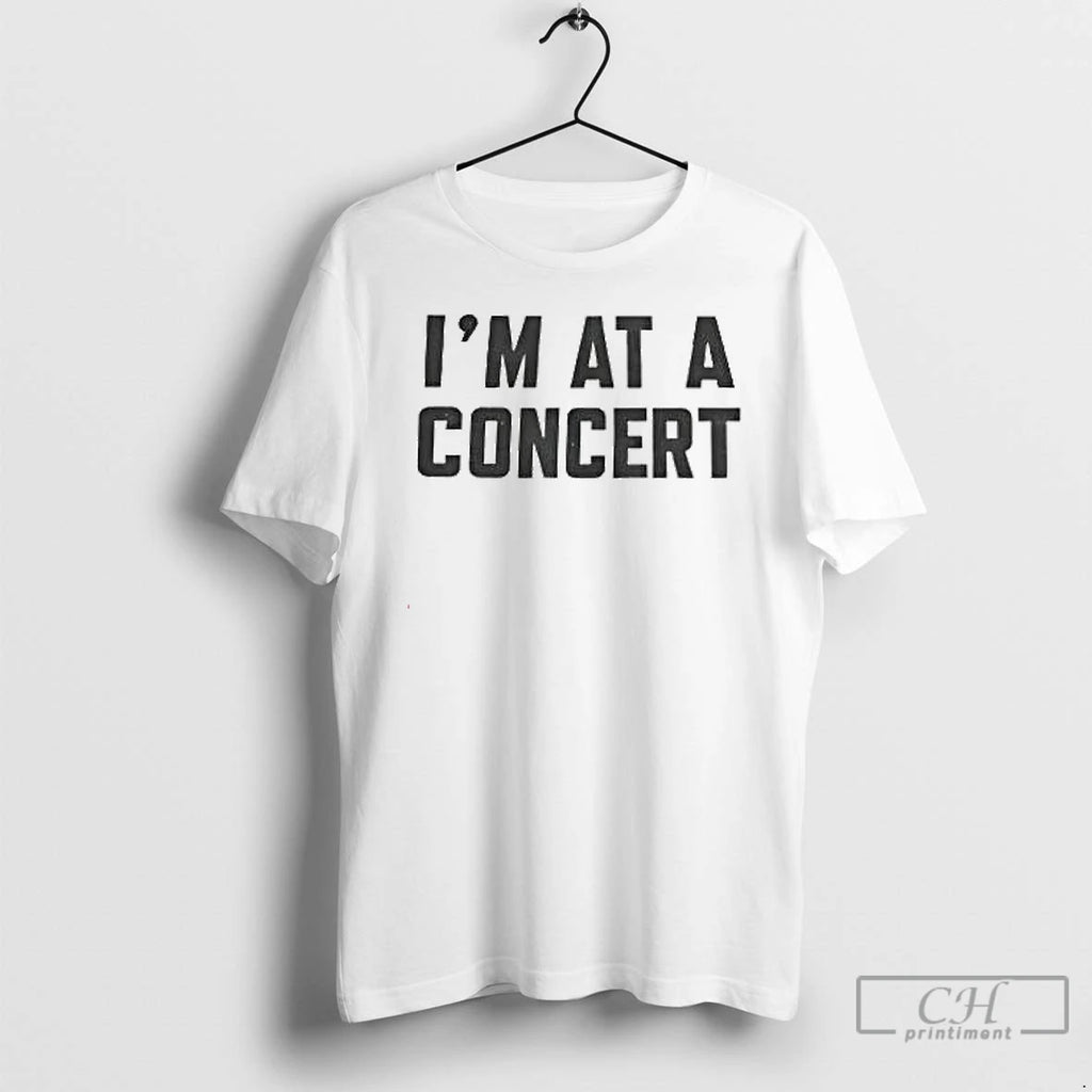 Premium Im At A Concert T Shirts Hoodie Sweatshirt | PurePodTees.com
