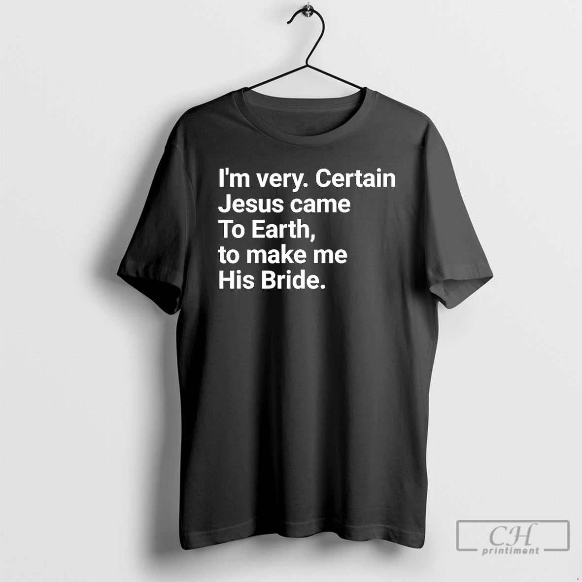 Premium Im Very Certain Jesus Came To Earth To Make Me His Bride T Shirts Hoodie Sweatshirt | PurePodTees.com