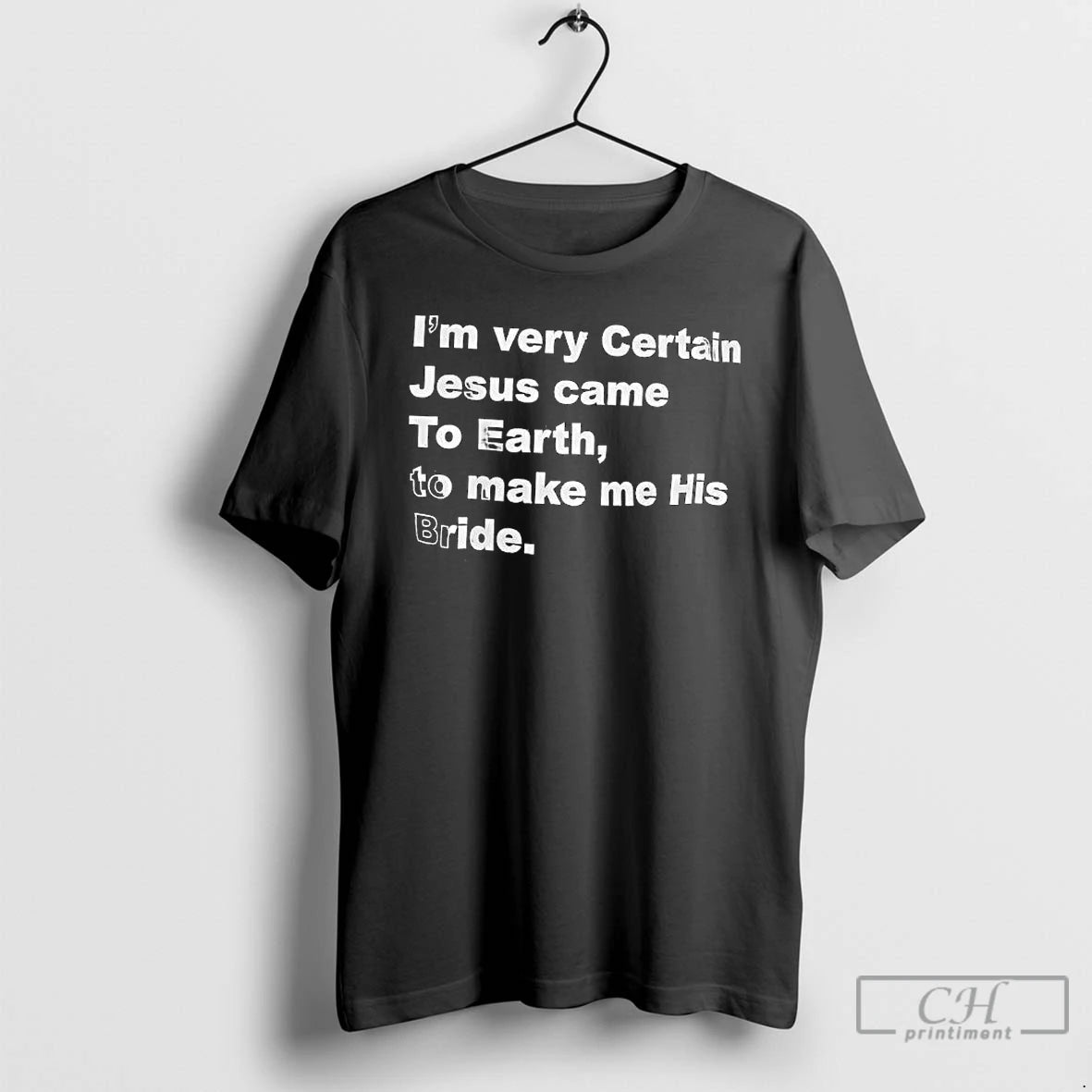 Premium Im Very Certain Jesus Came To Earth To Make Me His Bride Design Text Shirt Hoodie Sweatshirt | PurePodTees.com