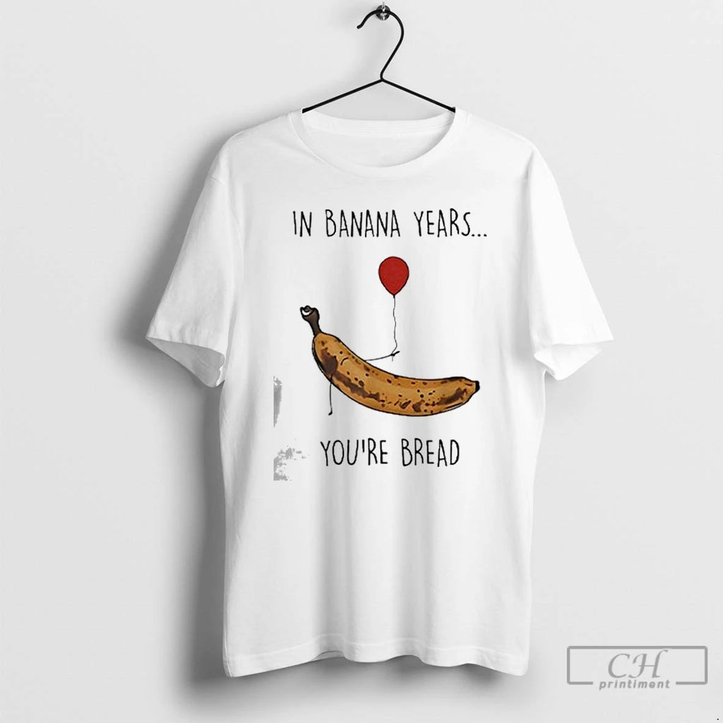 Premium In Banana Years Youre Bread Funny Banana Lover T Shirts Hoodie Sweatshirt | PurePodTees.com