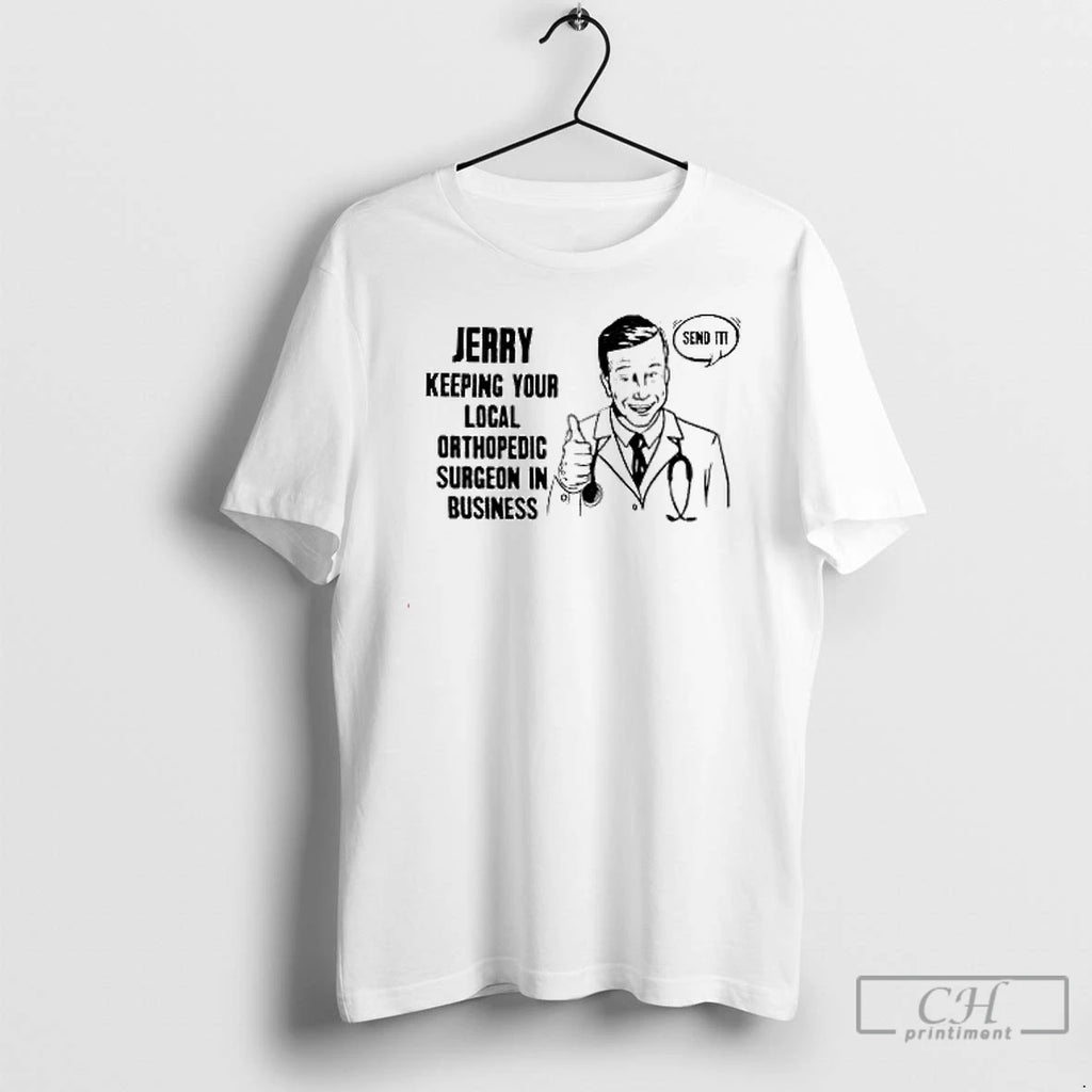 Premium Jerry Keeping Your Local Orthopedic Surgeon In Business Send It T Shirts Hoodie Sweatshirt | PurePodTees.com