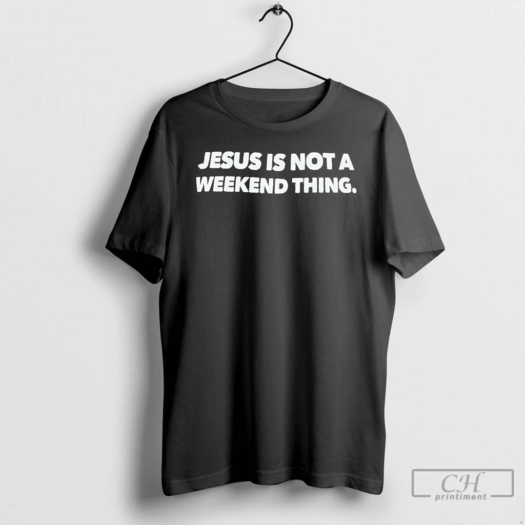 Premium Jesus Is Not A Weekend Thing T Shirts Hoodie Sweatshirt | PurePodTees.com