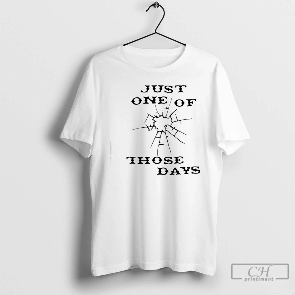 Premium Just One Of Those Days T Shirts Hoodie Sweatshirt | PurePodTees.com