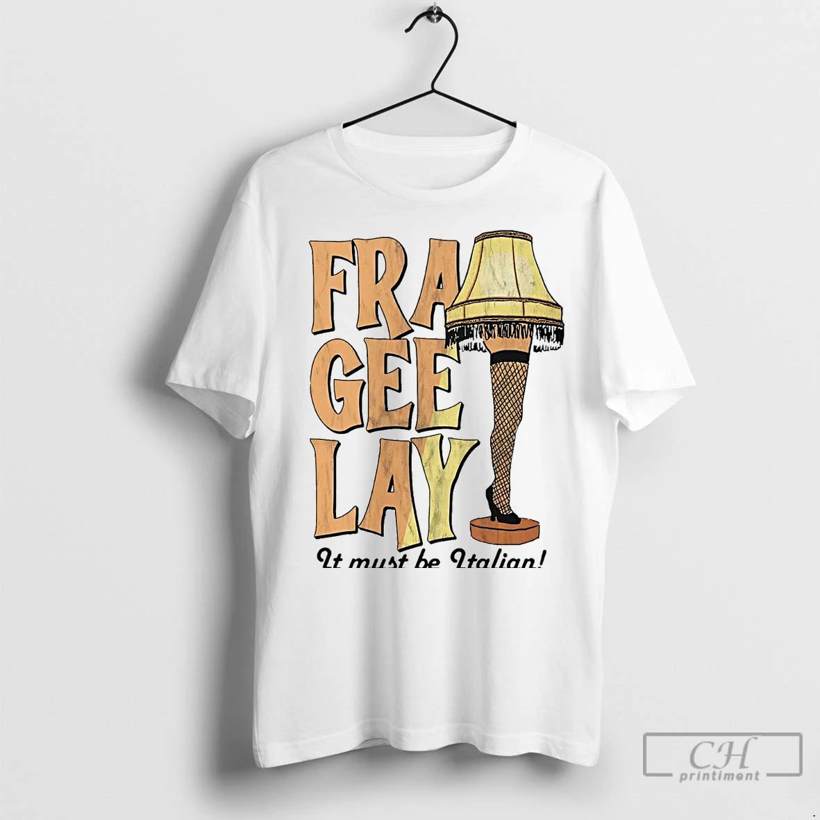 Premium Leg Lamp Fra Gee Lay It Must Be Italian Shirt Hoodie Sweatshirt | PurePodTees.com