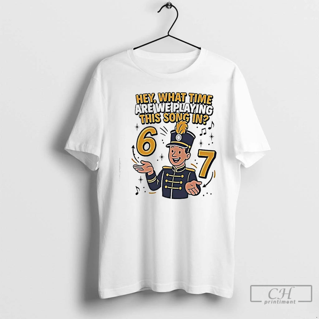 Premium Marching 6 7 Hey What Time Are We Playing This Song In T Shirts Hoodie Sweatshirt | PurePodTees.com