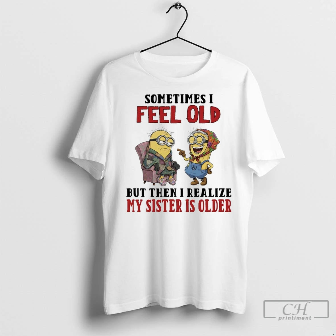 Premium Minions Sometimes I Feel Old But Then I Realize My Sister Is Older Shirt Hoodie Sweatshirt | PurePodTees.com