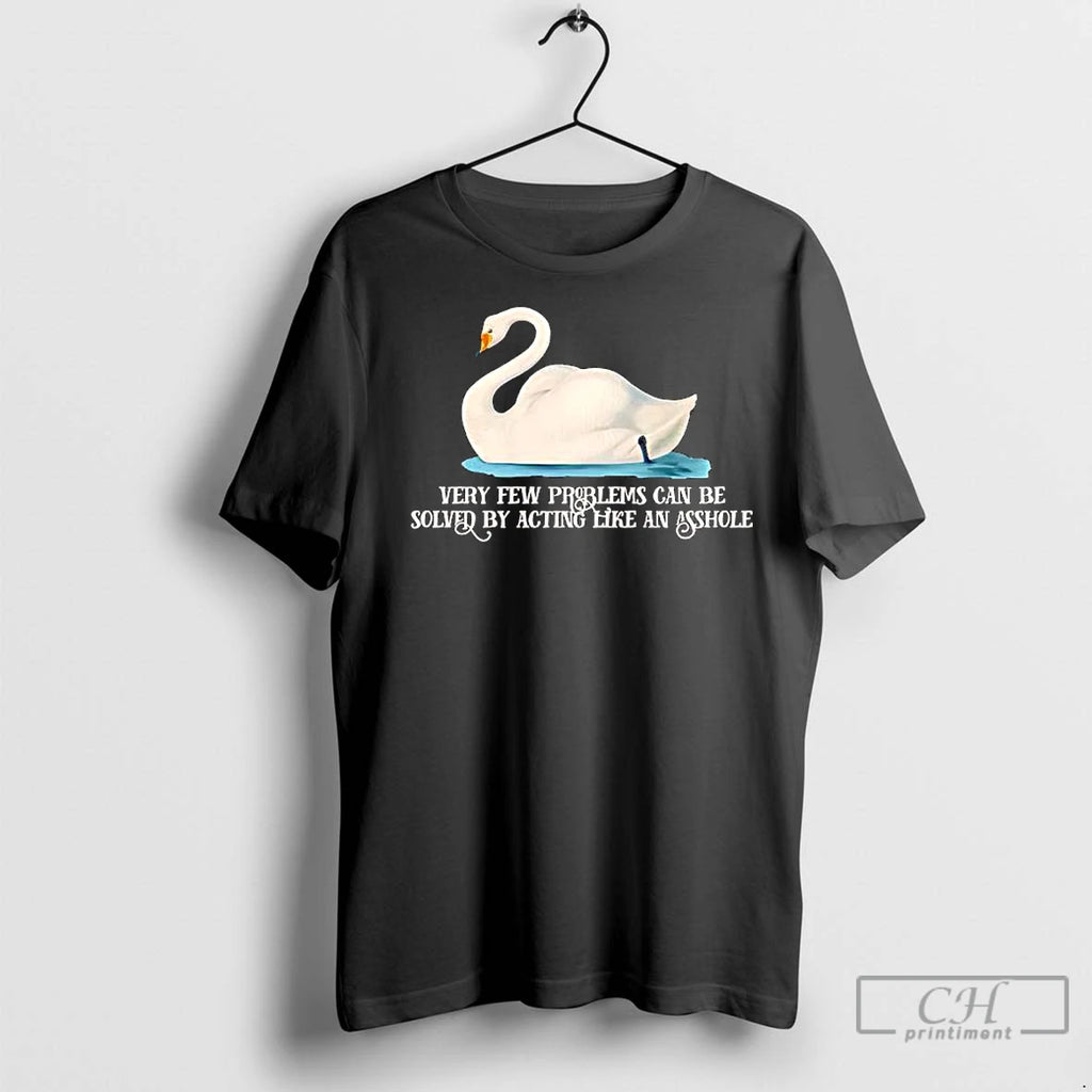 Premium Mute Swan Very Few Problems Can Be Solved By Acting Like An Asshole Shirt Hoodie Sweatshirt | PurePodTees.com