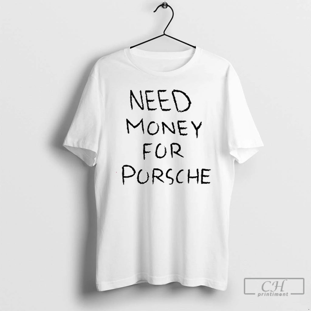 Premium Need Money For Porsche Text T Shirts Hoodie Sweatshirt | PurePodTees.com
