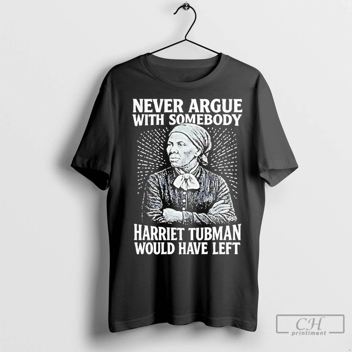 Premium Never Argue With Someody Harriet Tubman Would Have Left Shirt Hoodie Sweatshirt | PurePodTees.com