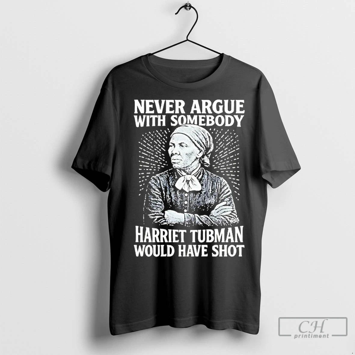 Premium Never Argue With Someody Harriet Tubman Would Have Shot Shirt Hoodie Sweatshirt | PurePodTees.com