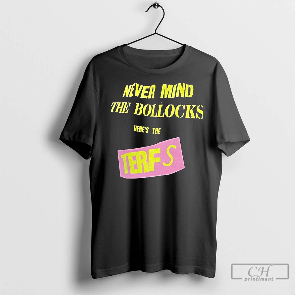 Premium Never Mind The Bollocks Heres The Terfs Shirt Hoodie Sweatshirt | PurePodTees.com