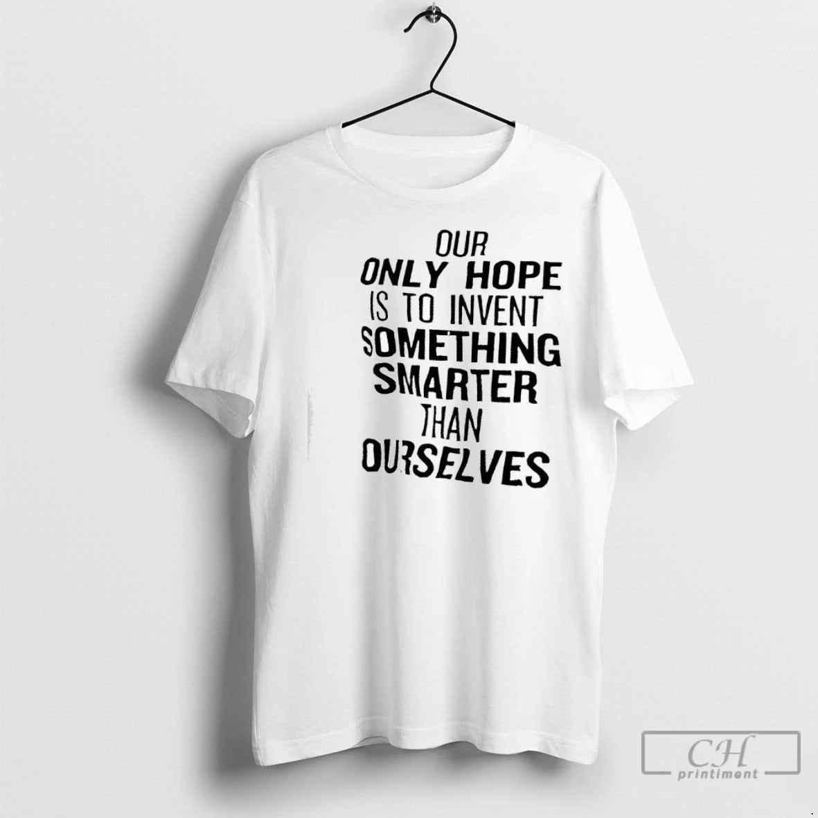 Premium Our Only Hope Is To Invent Something Smarter Than Ourselves Shirt Hoodie Sweatshirt | PurePodTees.com