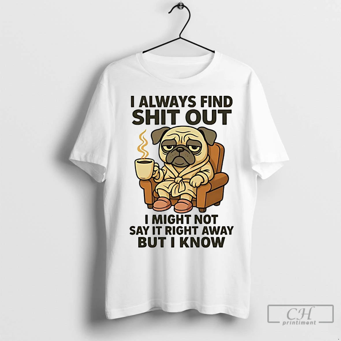 Premium Pug I Always Find Shit Out I Might Not Say It Right Shirt Hoodie Sweatshirt | PurePodTees.com