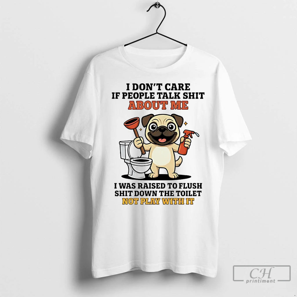 Premium Pug I Dont Care If People Talk About Me Shirt Hoodie Sweatshirt | PurePodTees.com